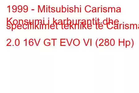 1999 - Mitsubishi Carisma
Konsumi i karburantit dhe specifikimet teknike të Carisma 2.0 16V GT EVO VI (280 Hp)