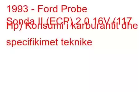 1993 - Ford Probe
Sonda II (ECP) 2.0 16V (117 Hp) Konsumi i karburantit dhe specifikimet teknike