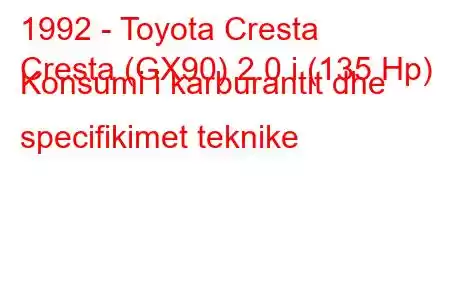 1992 - Toyota Cresta
Cresta (GX90) 2.0 i (135 Hp) Konsumi i karburantit dhe specifikimet teknike