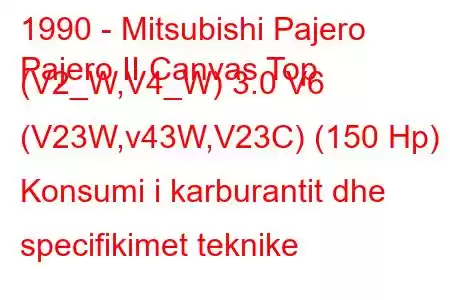 1990 - Mitsubishi Pajero
Pajero II Canvas Top (V2_W,V4_W) 3.0 V6 (V23W,v43W,V23C) (150 Hp) Konsumi i karburantit dhe specifikimet teknike