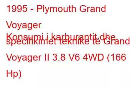 1995 - Plymouth Grand Voyager
Konsumi i karburantit dhe specifikimet teknike të Grand Voyager II 3.8 V6 4WD (166 Hp)