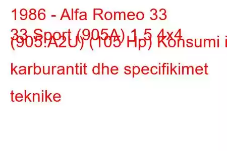 1986 - Alfa Romeo 33
33 Sport (905A) 1.5 4x4 (905.A2U) (105 Hp) Konsumi i karburantit dhe specifikimet teknike