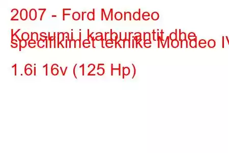 2007 - Ford Mondeo
Konsumi i karburantit dhe specifikimet teknike Mondeo IV 1.6i 16v (125 Hp)