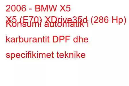 2006 - BMW X5
X5 (E70) XDrive35d (286 Hp) Konsumi automatik i karburantit DPF dhe specifikimet teknike